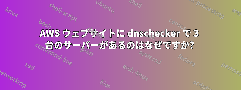 AWS ウェブサイトに dnschecker で 3 台のサーバーがあるのはなぜですか?