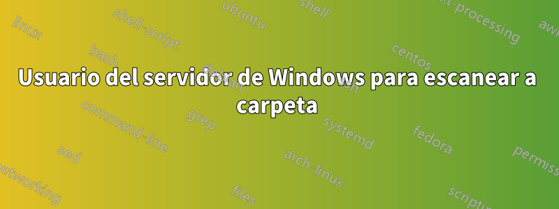 Usuario del servidor de Windows para escanear a carpeta