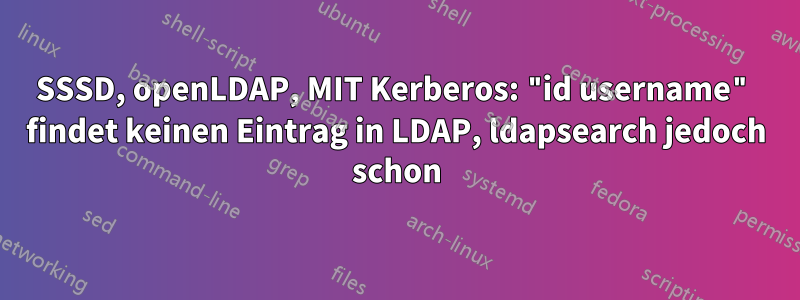 SSSD, openLDAP, MIT Kerberos: "id username" findet keinen Eintrag in LDAP, ldapsearch jedoch schon