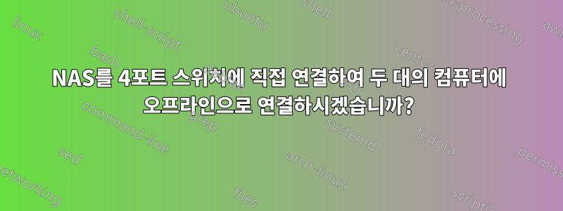 NAS를 4포트 스위치에 직접 연결하여 두 대의 컴퓨터에 오프라인으로 연결하시겠습니까?