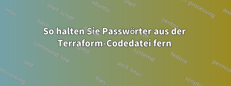 So halten Sie Passwörter aus der Terraform-Codedatei fern