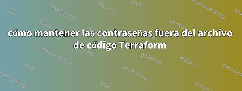 cómo mantener las contraseñas fuera del archivo de código Terraform