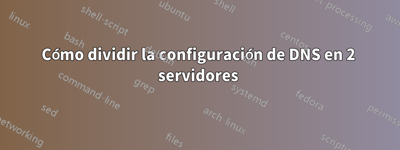 Cómo dividir la configuración de DNS en 2 servidores