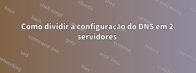 Como dividir a configuração do DNS em 2 servidores