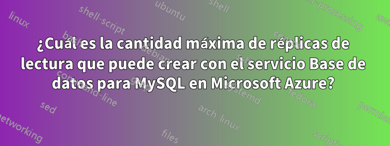 ¿Cuál es la cantidad máxima de réplicas de lectura que puede crear con el servicio Base de datos para MySQL en Microsoft Azure?