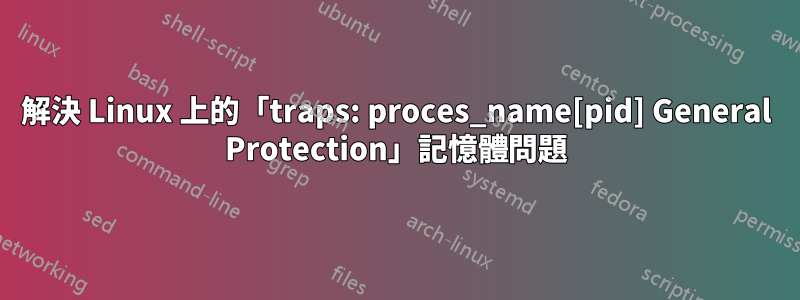 解決 Linux 上的「traps: proces_name[pid] General Protection」記憶體問題