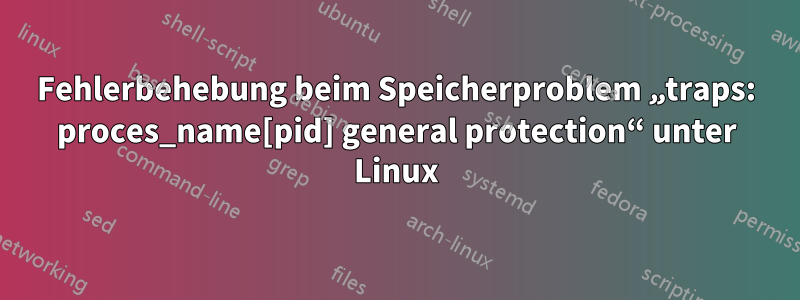 Fehlerbehebung beim Speicherproblem „traps: proces_name[pid] general protection“ unter Linux