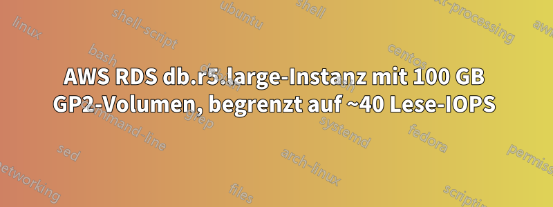 AWS RDS db.r5.large-Instanz mit 100 GB GP2-Volumen, begrenzt auf ~40 Lese-IOPS