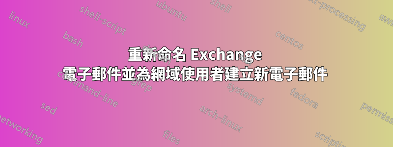 重新命名 Exchange 電子郵件並為網域使用者建立新電子郵件