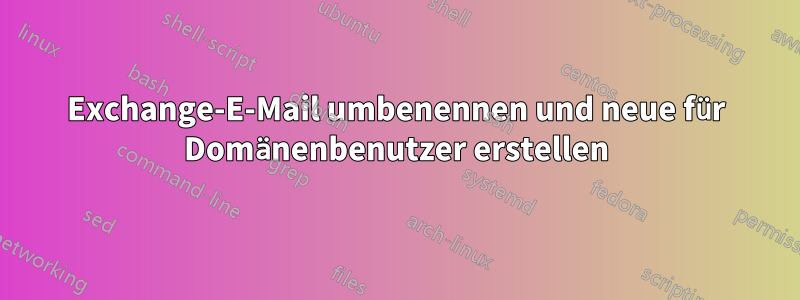 Exchange-E-Mail umbenennen und neue für Domänenbenutzer erstellen