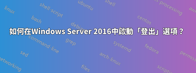 如何在Windows Server 2016中啟動「登出」選項？