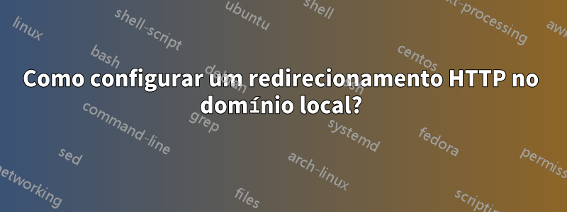 Como configurar um redirecionamento HTTP no domínio local?