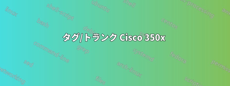 タグ/トランク Cisco 350x