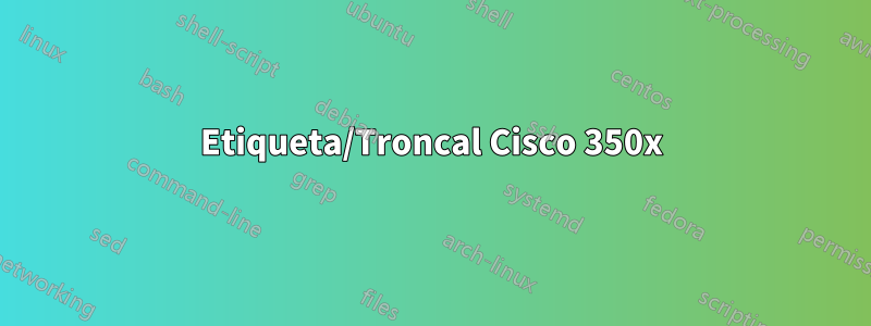 Etiqueta/Troncal Cisco 350x