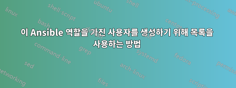 이 Ansible 역할을 가진 사용자를 생성하기 위해 목록을 사용하는 방법