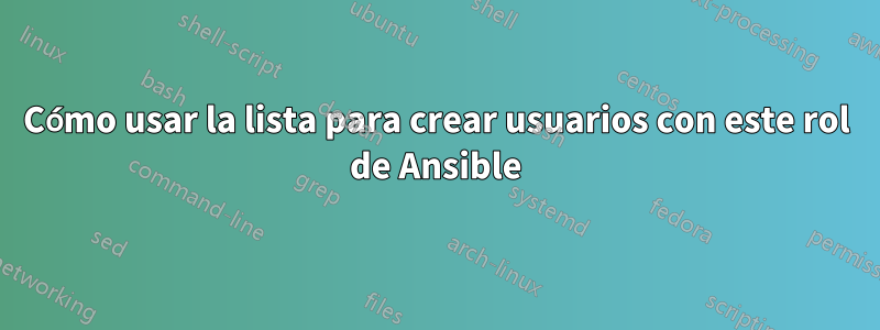 Cómo usar la lista para crear usuarios con este rol de Ansible