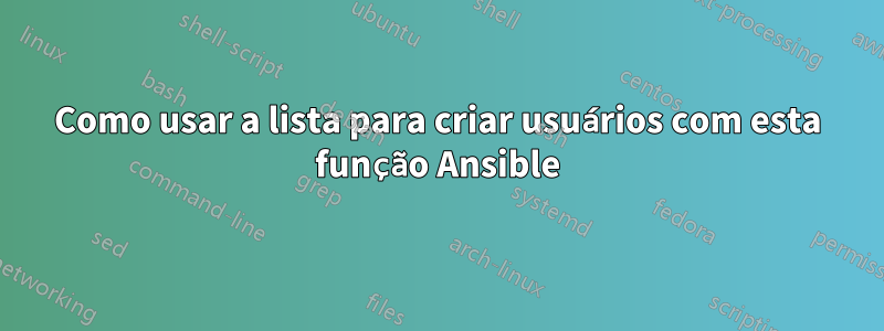 Como usar a lista para criar usuários com esta função Ansible