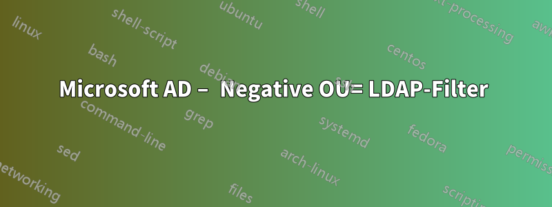 Microsoft AD – Negative OU= LDAP-Filter