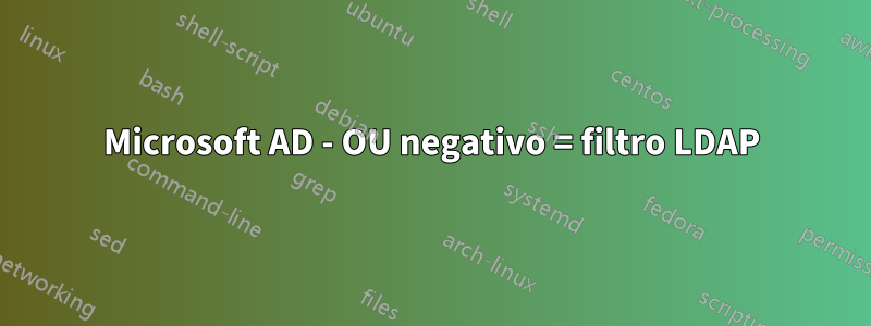 Microsoft AD - OU negativo = filtro LDAP