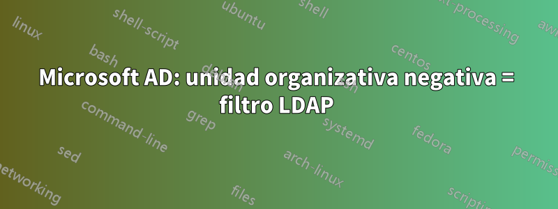 Microsoft AD: unidad organizativa negativa = filtro LDAP