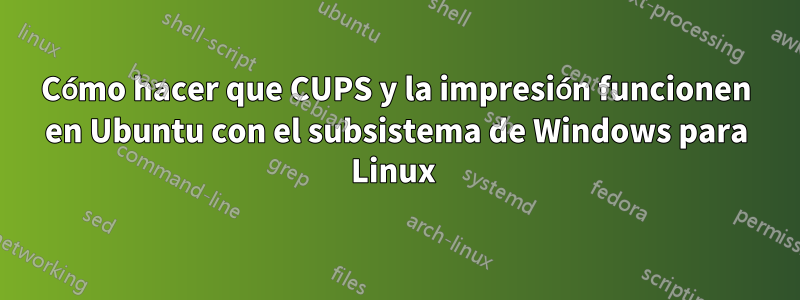 Cómo hacer que CUPS y la impresión funcionen en Ubuntu con el subsistema de Windows para Linux 