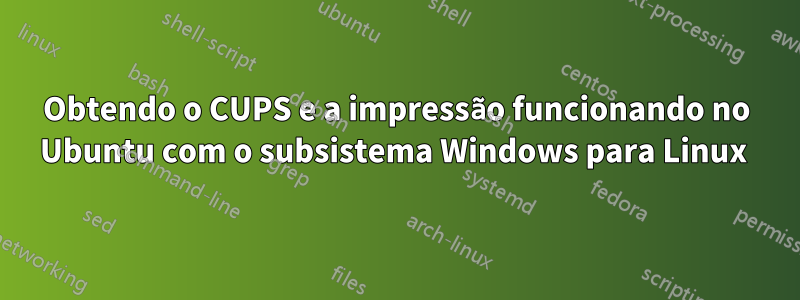 Obtendo o CUPS e a impressão funcionando no Ubuntu com o subsistema Windows para Linux 