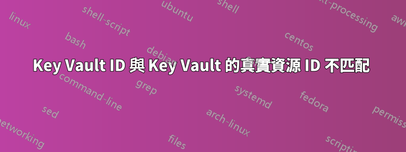 Key Vault ID 與 Key Vault 的真實資源 ID 不匹配