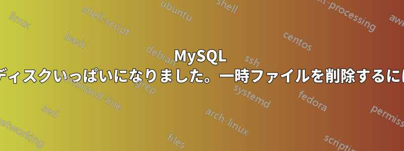 MySQL コピーの一時テーブルがディスクいっぱいになりました。一時ファイルを削除するにはどうすればよいですか?