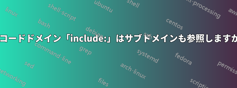 レコードドメイン「include:」はサブドメインも参照しますか?