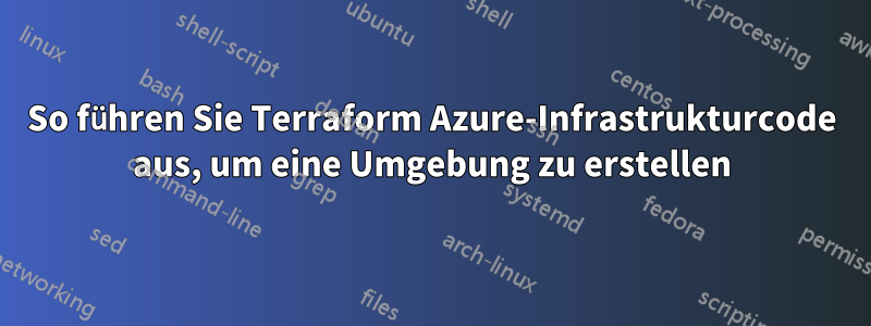 So führen Sie Terraform Azure-Infrastrukturcode aus, um eine Umgebung zu erstellen