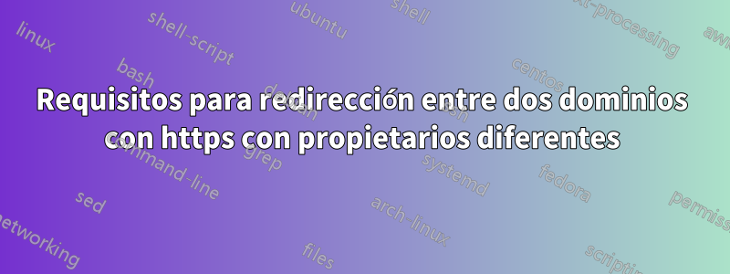 Requisitos para redirección entre dos dominios con https con propietarios diferentes