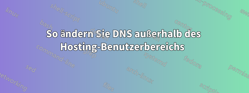 So ändern Sie DNS außerhalb des Hosting-Benutzerbereichs 