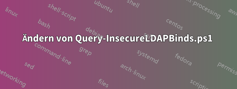 Ändern von Query-InsecureLDAPBinds.ps1