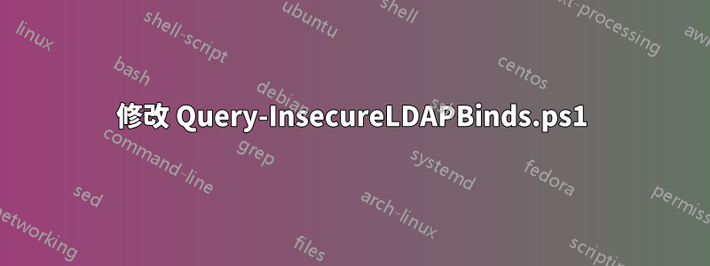 修改 Query-InsecureLDAPBinds.ps1