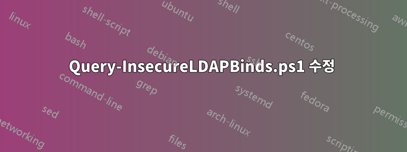 Query-InsecureLDAPBinds.ps1 수정