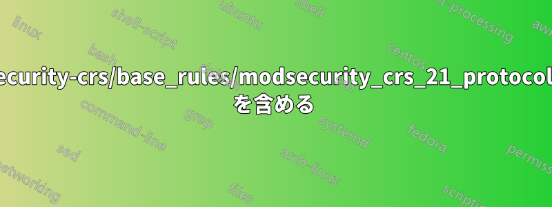 /etc/httpd/modsecurity-crs/base_rules/modsecurity_crs_21_protocol_anomalies.conf を含める