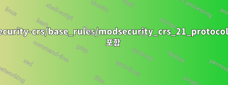 /etc/httpd/modsecurity-crs/base_rules/modsecurity_crs_21_protocol_anomalies.conf 포함