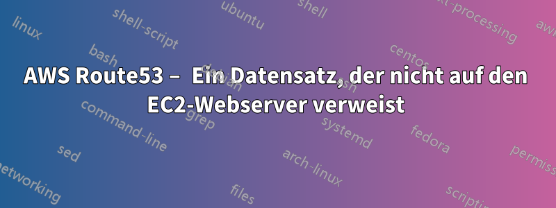 AWS Route53 – Ein Datensatz, der nicht auf den EC2-Webserver verweist