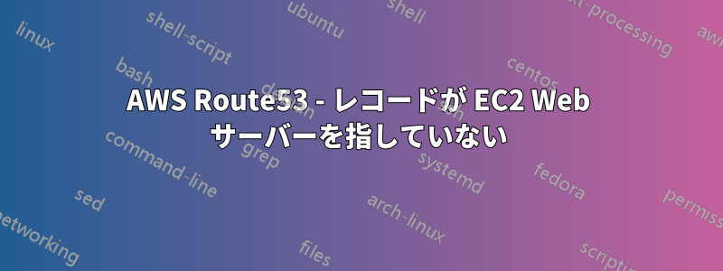 AWS Route53 - レコードが EC2 Web サーバーを指していない