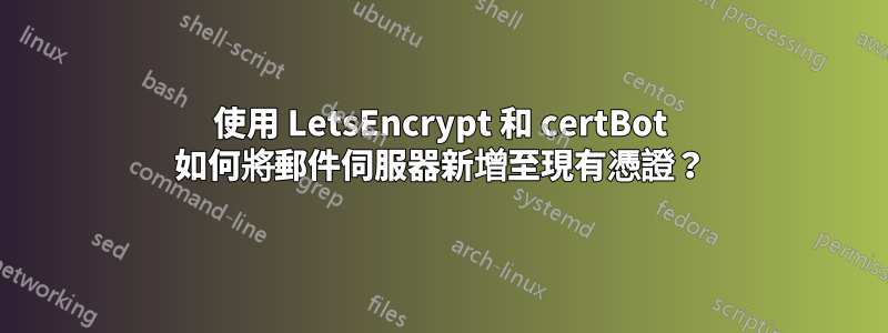 使用 LetsEncrypt 和 certBot 如何將郵件伺服器新增至現有憑證？