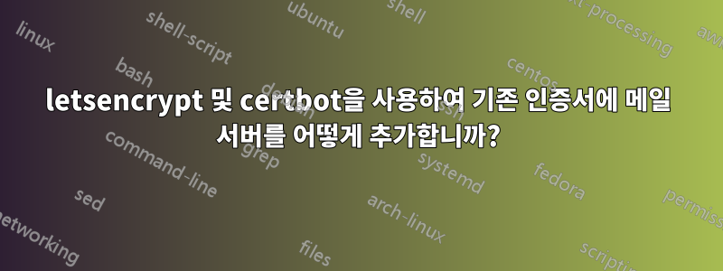 letsencrypt 및 certbot을 사용하여 기존 인증서에 메일 서버를 어떻게 추가합니까?