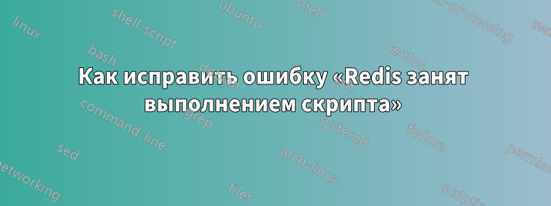 Как исправить ошибку «Redis занят выполнением скрипта»