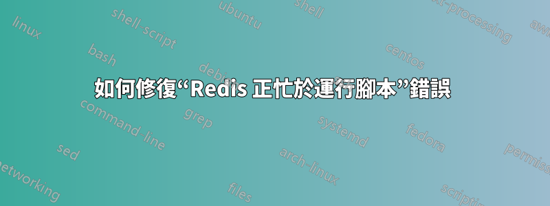 如何修復“Redis 正忙於運行腳本”錯誤