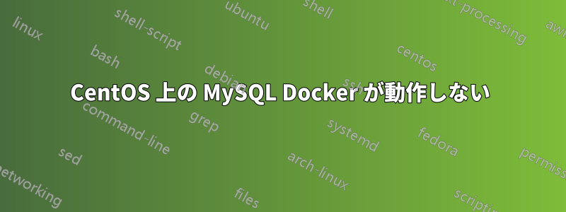 CentOS 上の MySQL Docker が動作しない