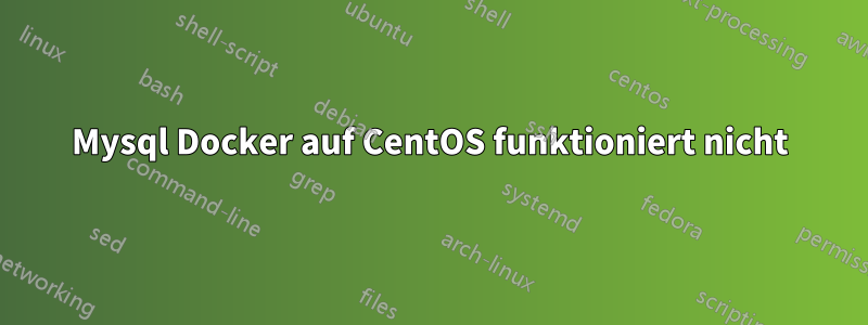 Mysql Docker auf CentOS funktioniert nicht