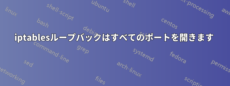 iptablesループバックはすべてのポートを開きます