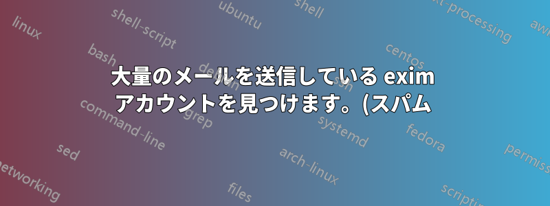 大量のメールを送信している exim アカウントを見つけます。(スパム)