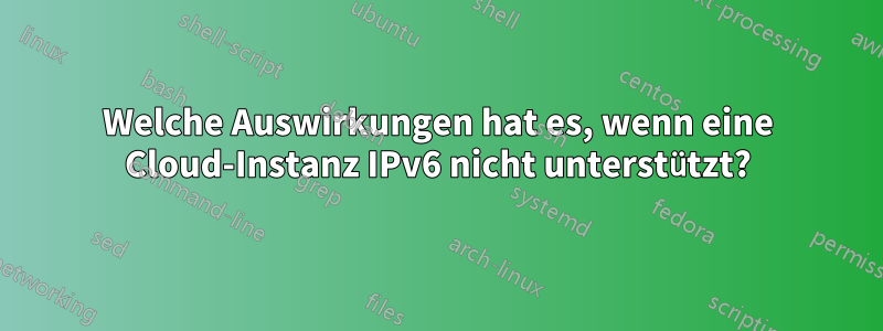 Welche Auswirkungen hat es, wenn eine Cloud-Instanz IPv6 nicht unterstützt?