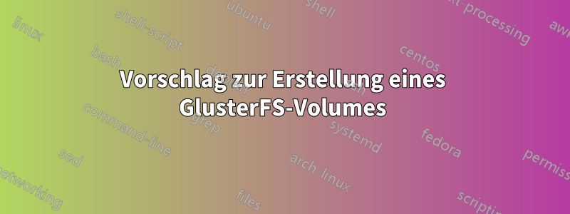 Vorschlag zur Erstellung eines GlusterFS-Volumes