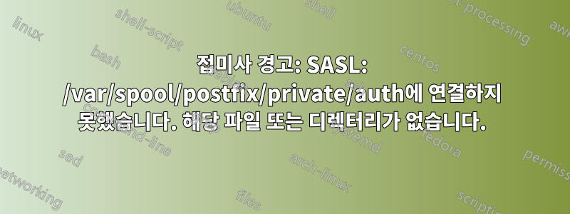 접미사 경고: SASL: /var/spool/postfix/private/auth에 연결하지 못했습니다. 해당 파일 또는 디렉터리가 없습니다.